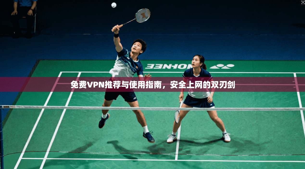 免费VPN推荐与使用指南，安全上网的双刃剑