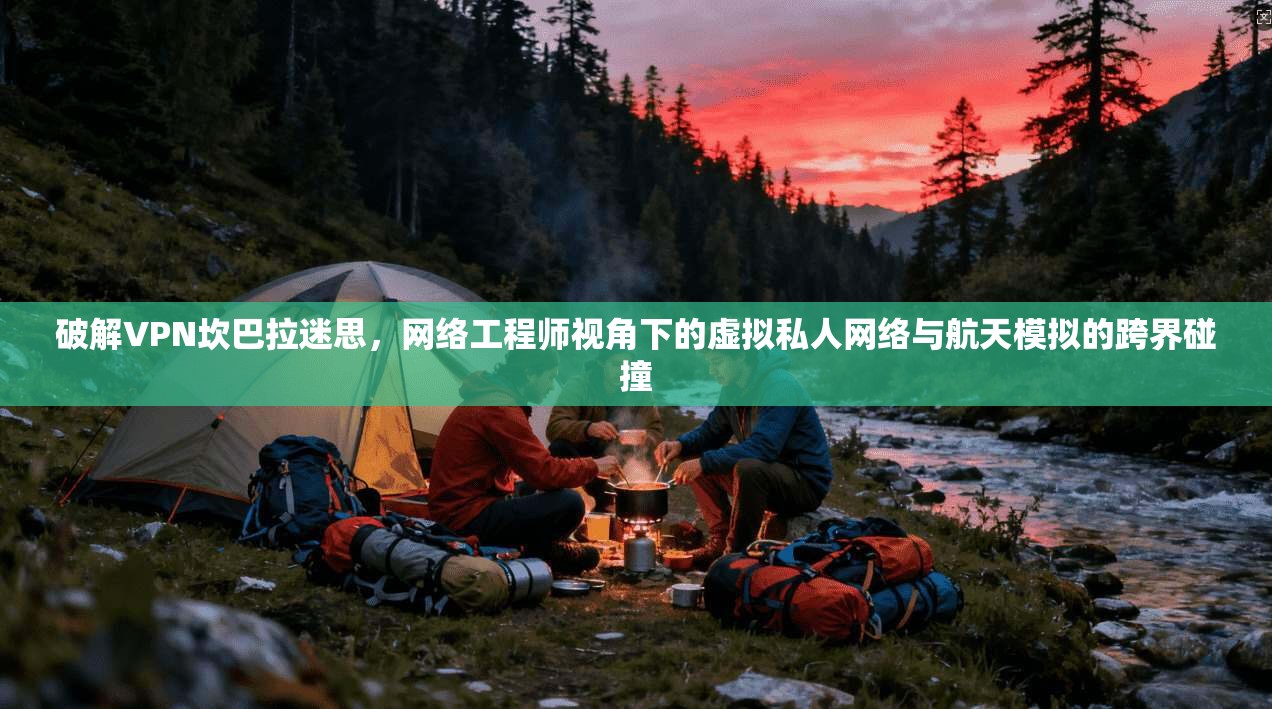 破解VPN坎巴拉迷思，网络工程师视角下的虚拟私人网络与航天模拟的跨界碰撞