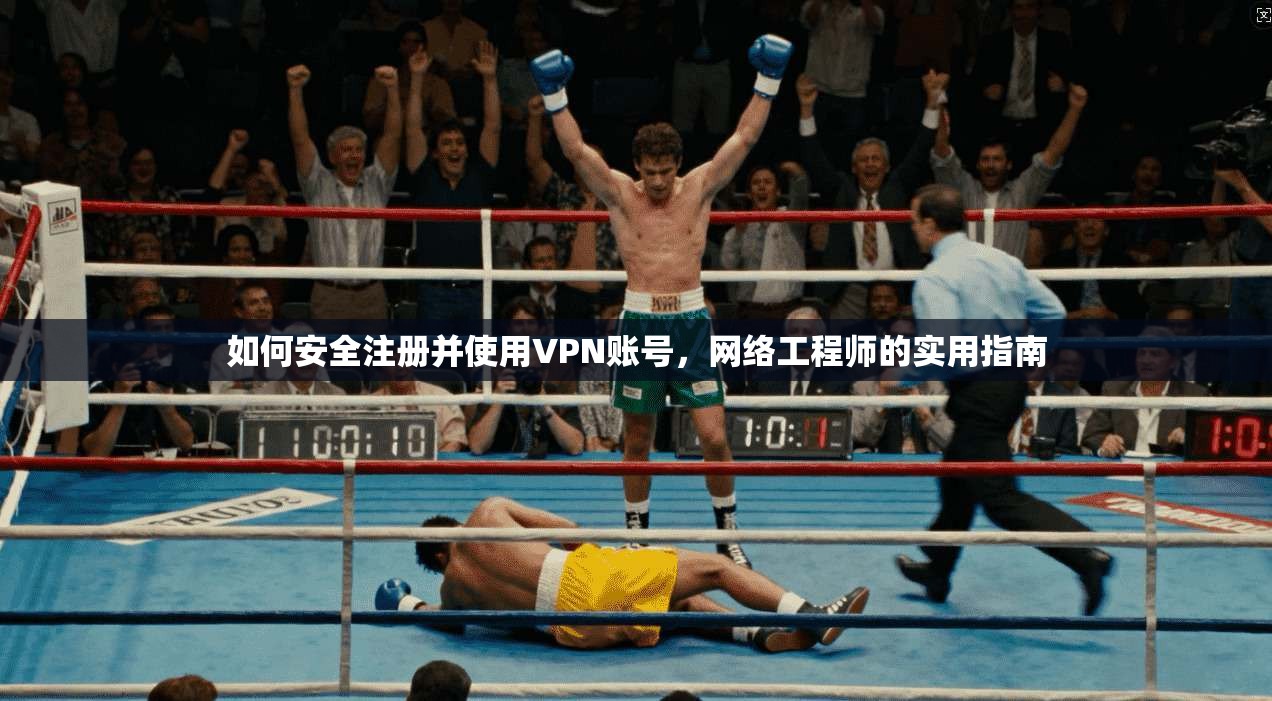 如何安全注册并使用VPN账号，网络工程师的实用指南