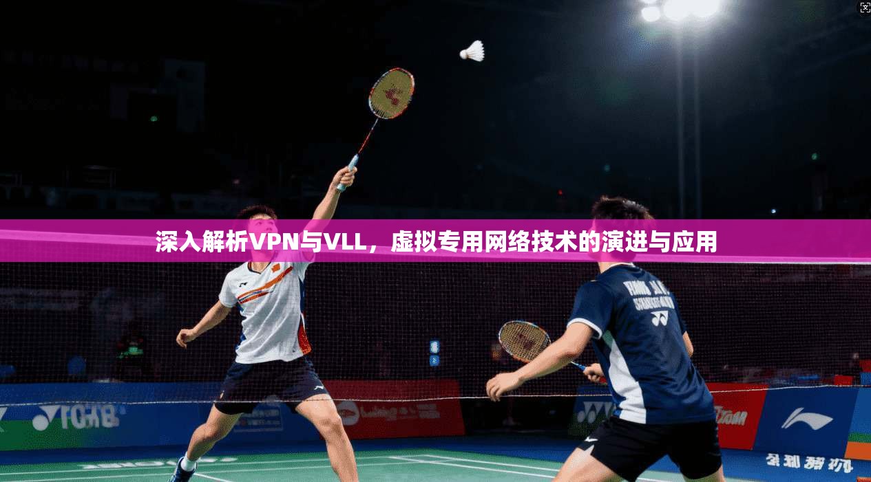深入解析VPN与VLL，虚拟专用网络技术的演进与应用