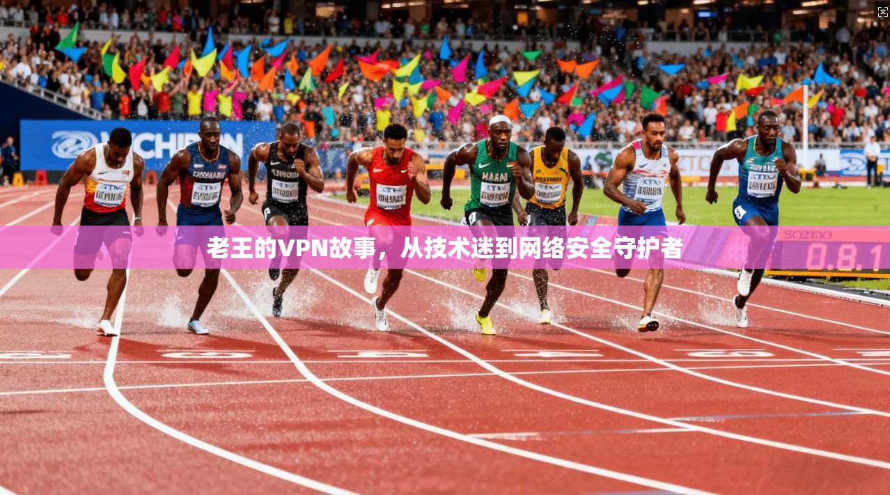 老王的VPN故事，从技术迷到网络安全守护者