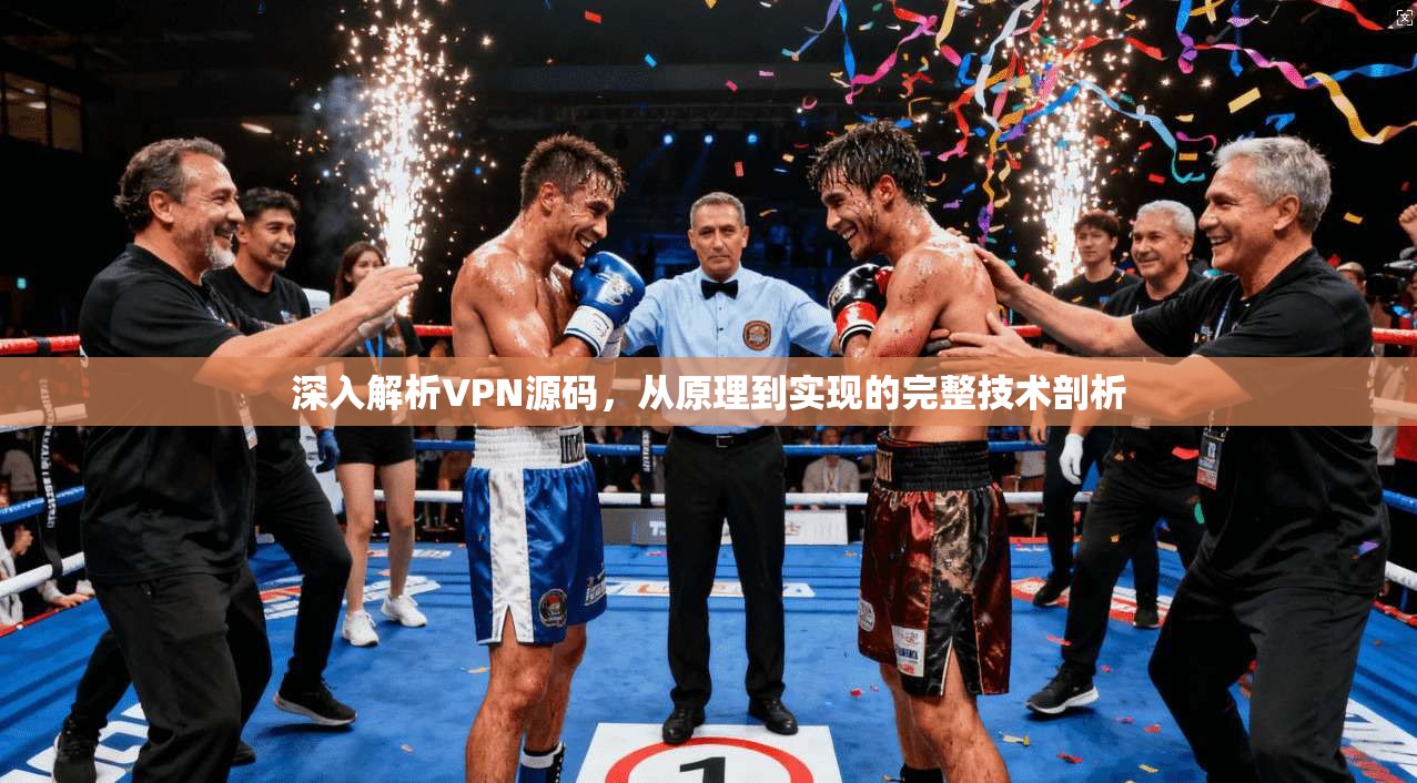 深入解析VPN源码，从原理到实现的完整技术剖析