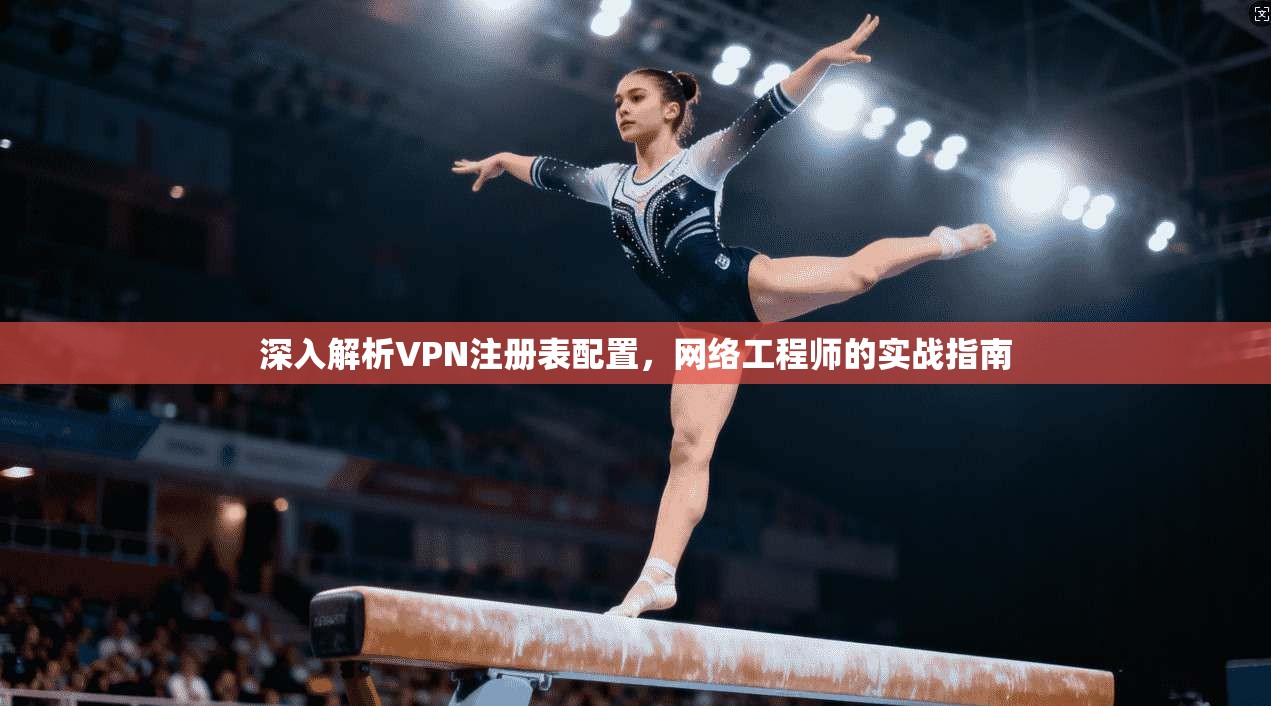 深入解析VPN注册表配置，网络工程师的实战指南