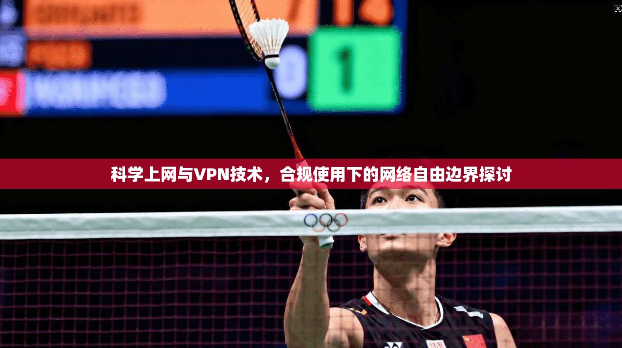 科学上网与VPN技术，合规使用下的网络自由边界探讨