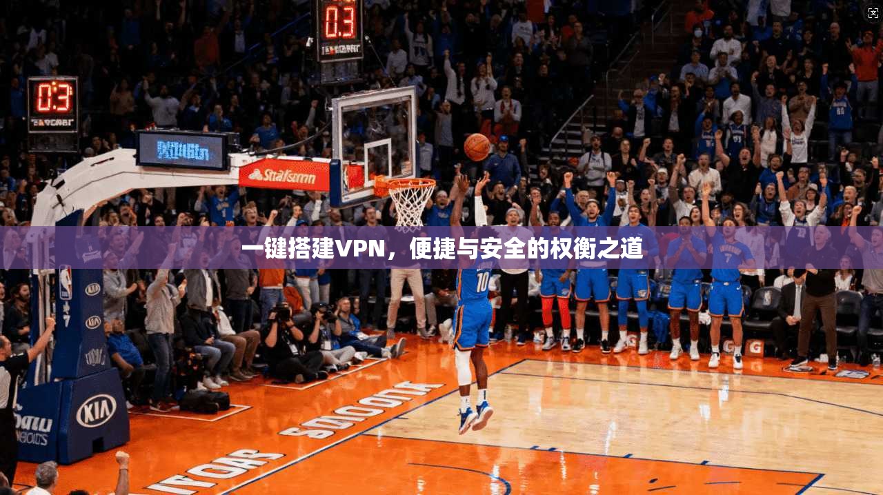 一键搭建VPN，便捷与安全的权衡之道
