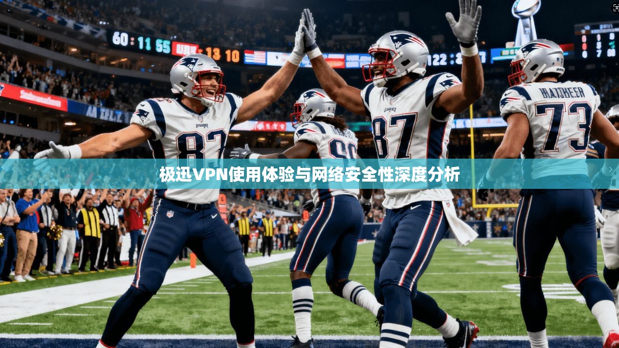 极迅VPN使用体验与网络安全性深度分析