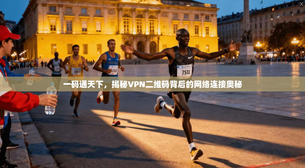 一码通天下，揭秘VPN二维码背后的网络连接奥秘