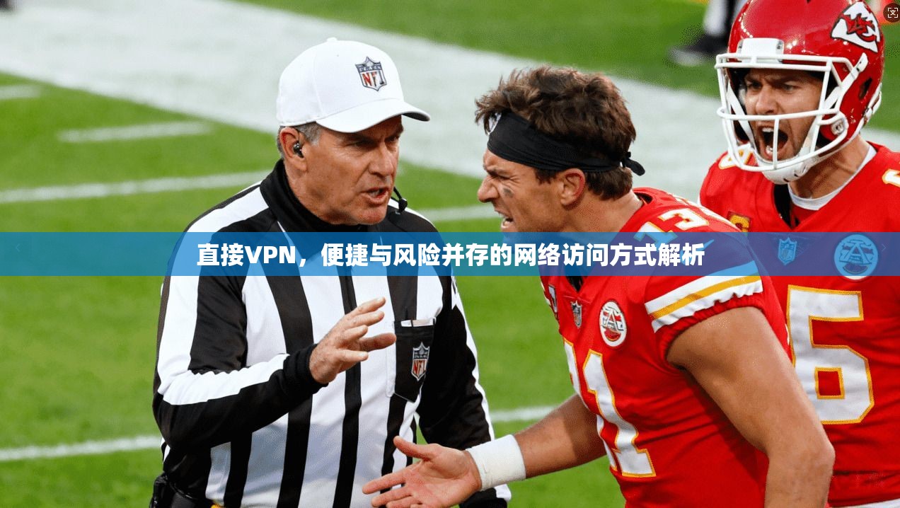 直接VPN，便捷与风险并存的网络访问方式解析
