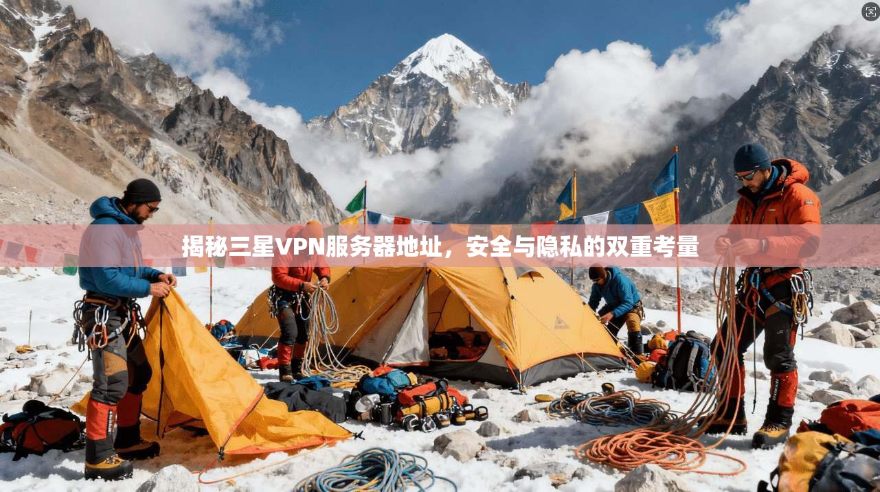 揭秘三星VPN服务器地址，安全与隐私的双重考量