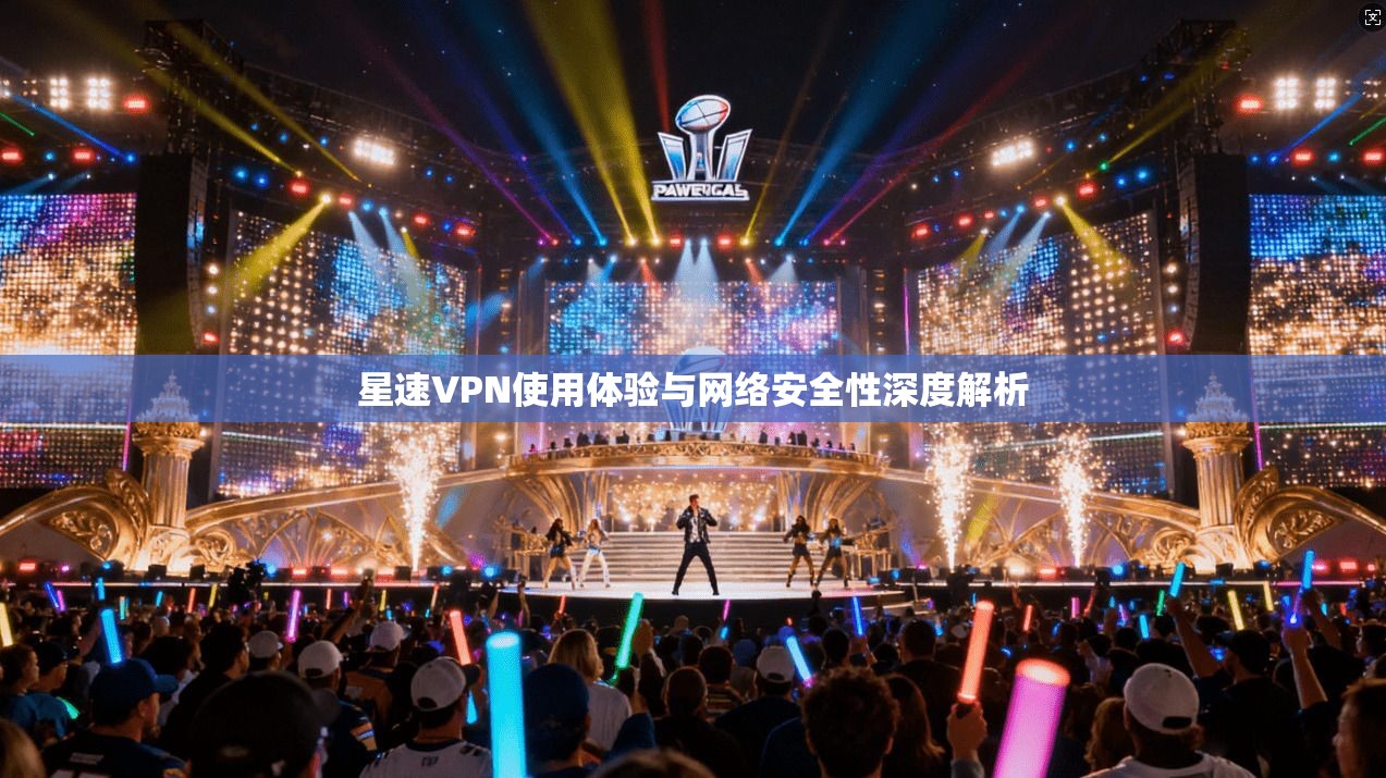 星速VPN使用体验与网络安全性深度解析