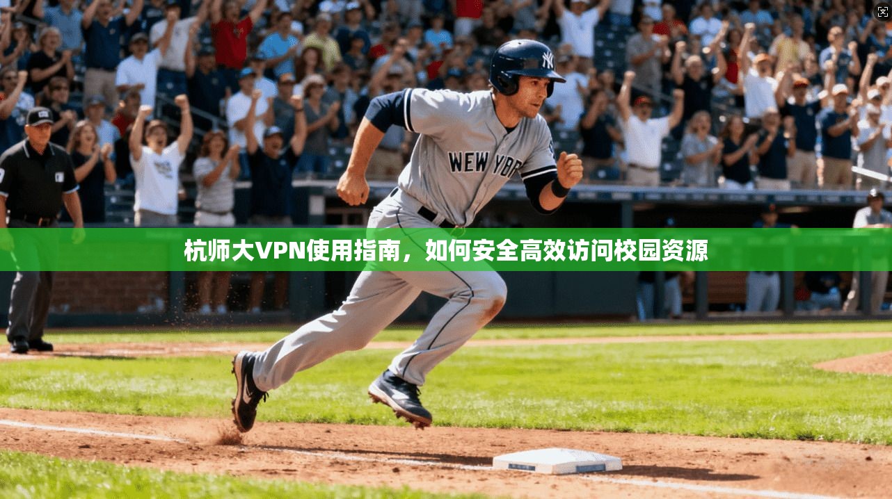 杭师大VPN使用指南，如何安全高效访问校园资源