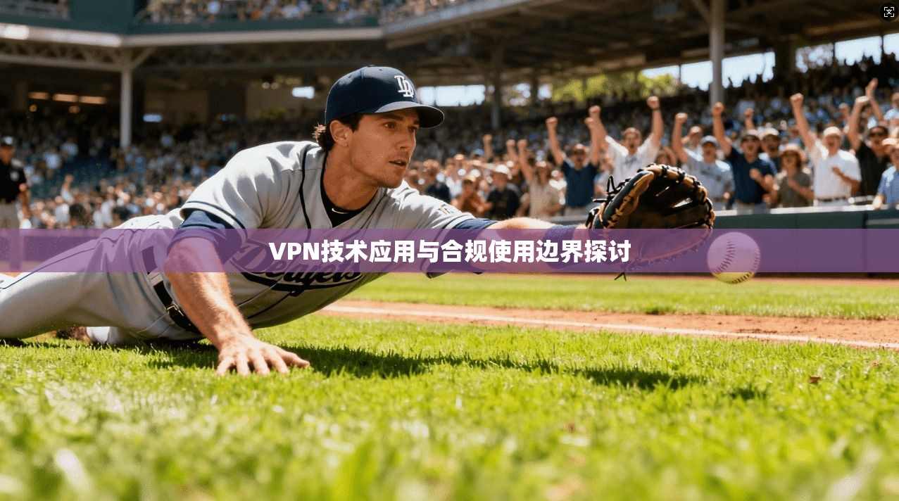 VPN技术应用与合规使用边界探讨