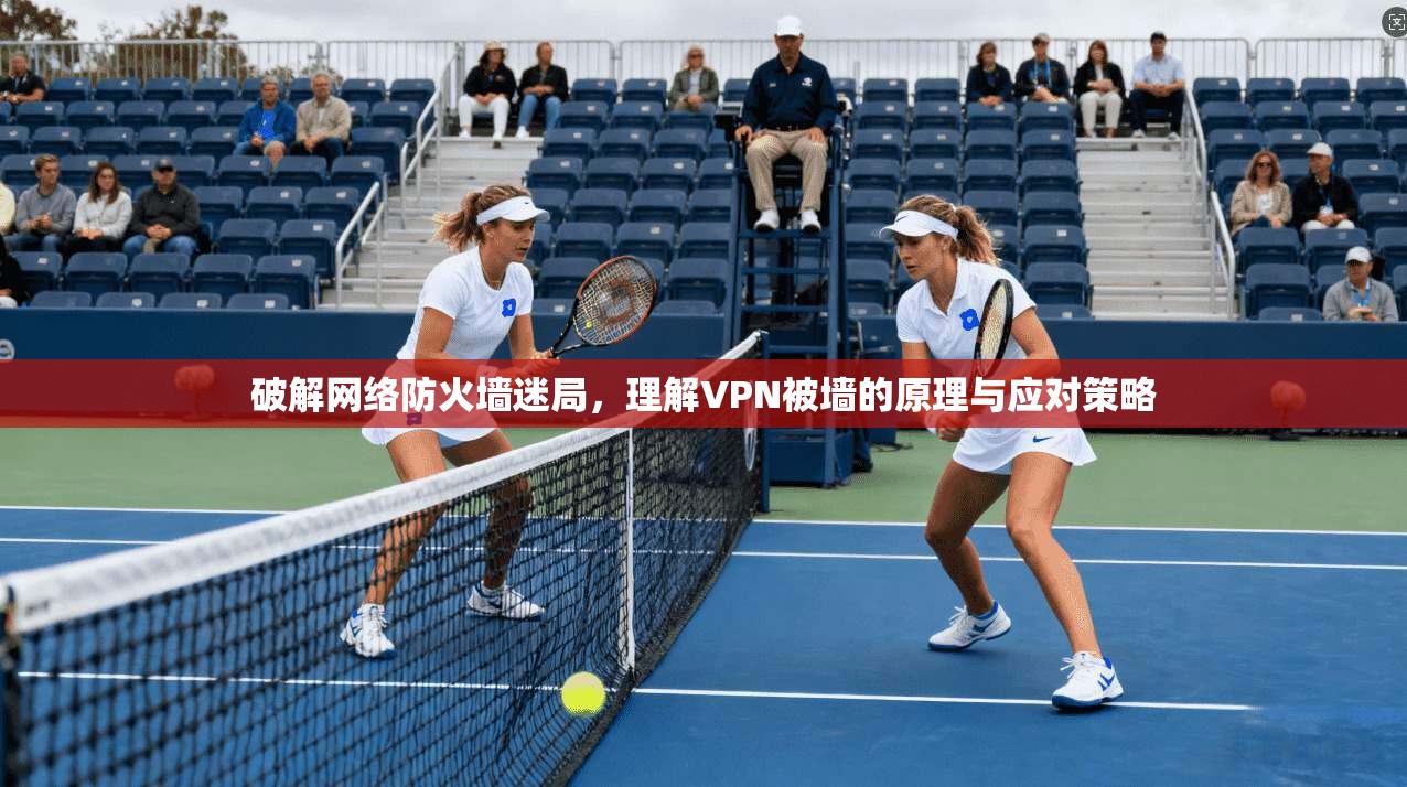 破解网络防火墙迷局，理解VPN被墙的原理与应对策略