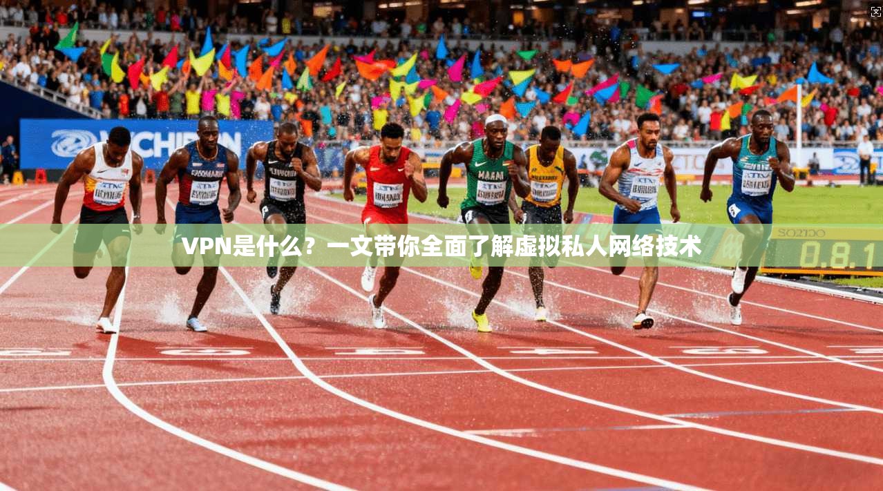 VPN是什么?一文带你全面了解虚拟私人网络技术 VPN是什么?一文带你全面了解虚拟私人网络技术