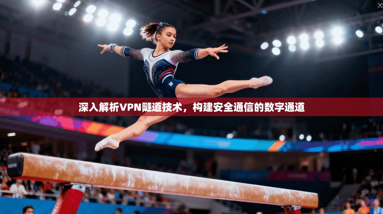 深入解析VPN隧道技术，构建安全通信的数字通道