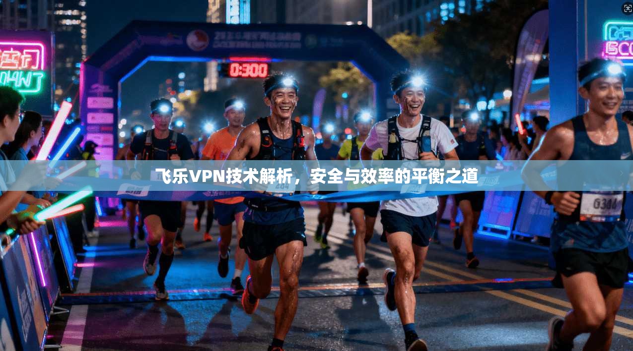 飞乐VPN技术解析，安全与效率的平衡之道