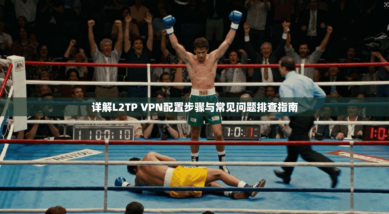 详解L2TP VPN配置步骤与常见问题排查指南