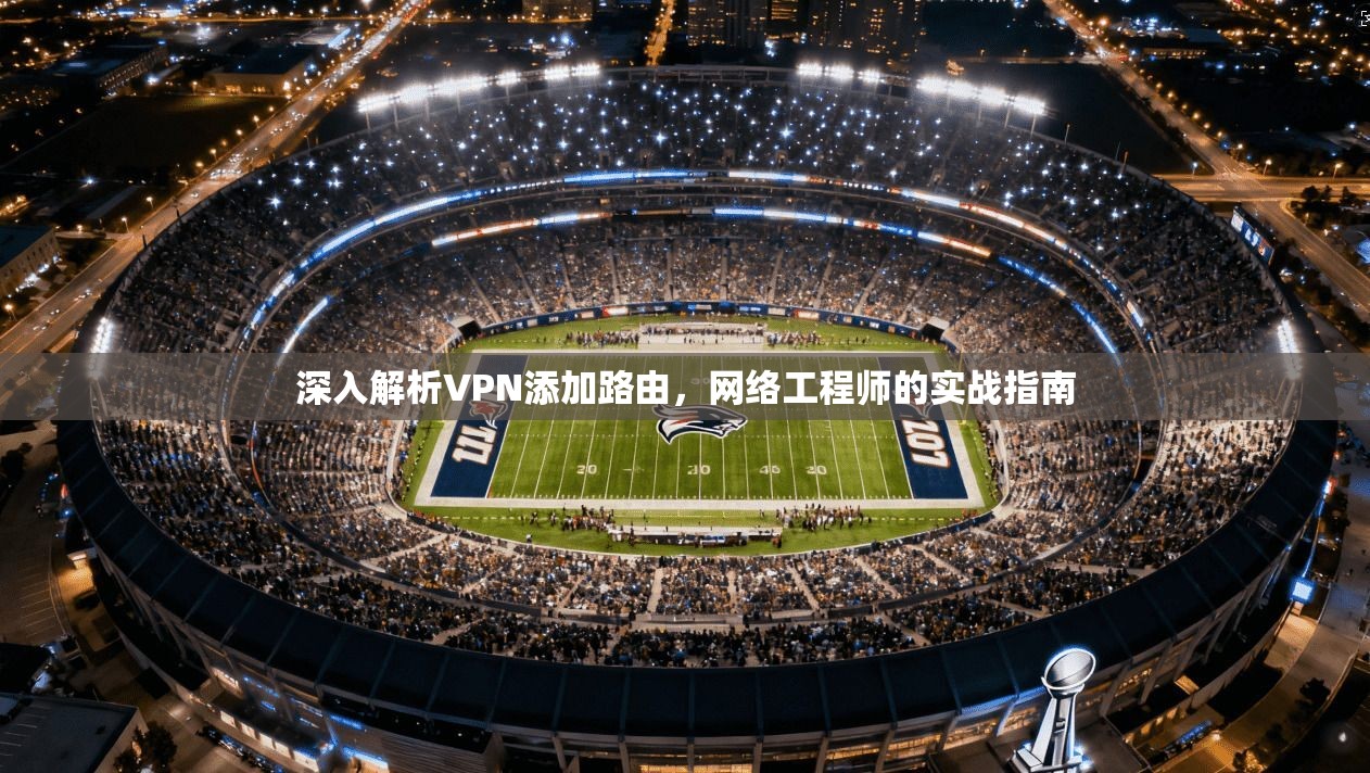 深入解析VPN添加路由，网络工程师的实战指南
