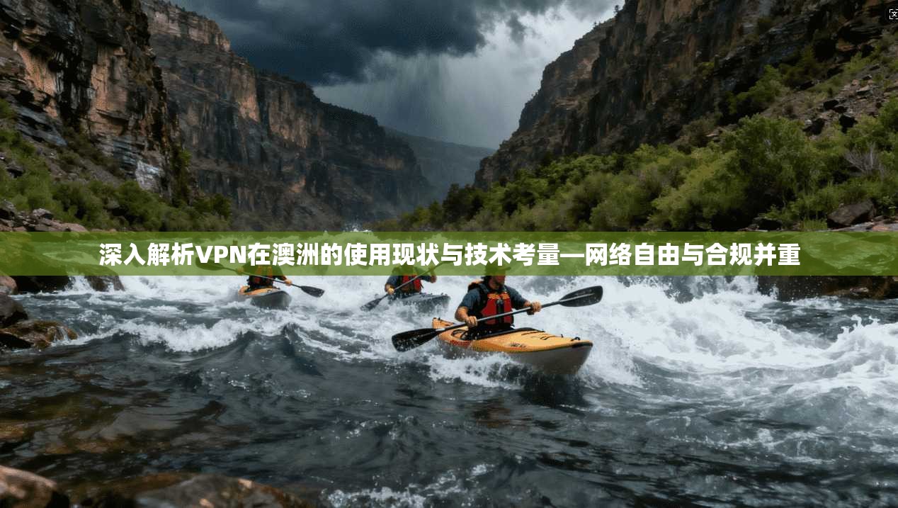 深入解析VPN在澳洲的使用现状与技术考量—网络自由与合规并重