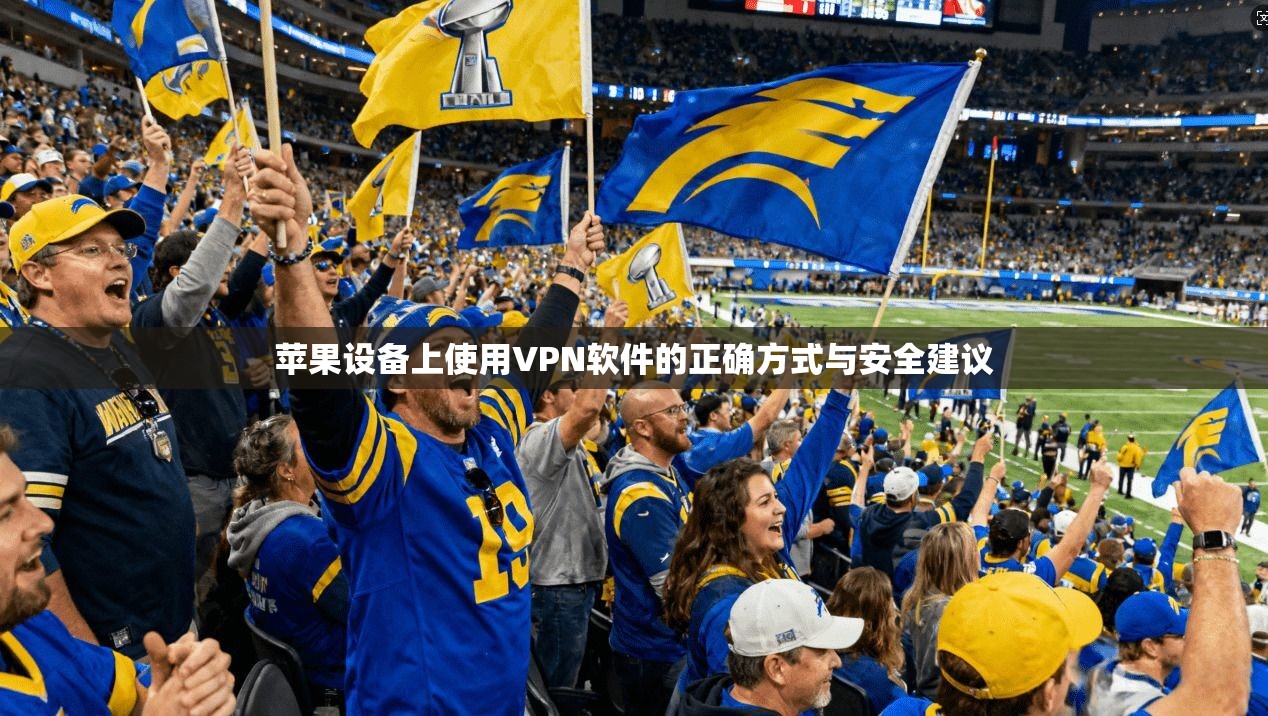 苹果设备上使用VPN软件的正确方式与安全建议 苹果设备上使用VPN软件的正确方式与安全建议