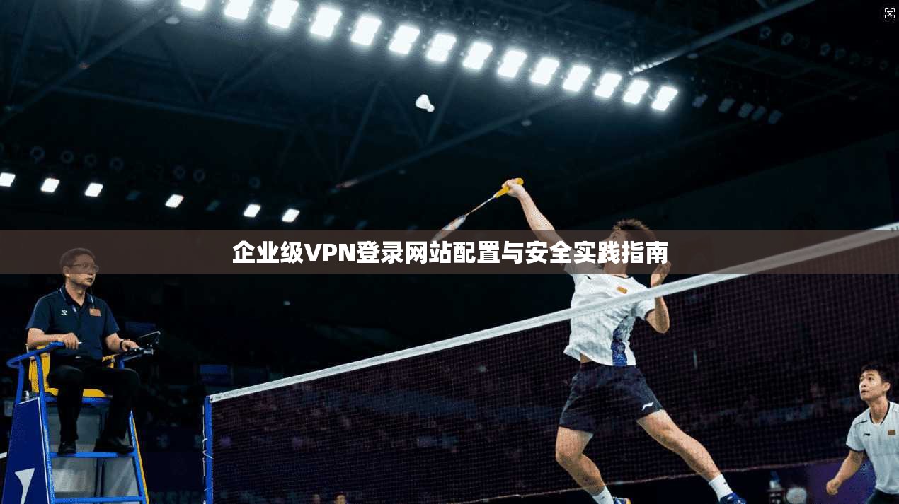 企业级VPN登录网站配置与安全实践指南