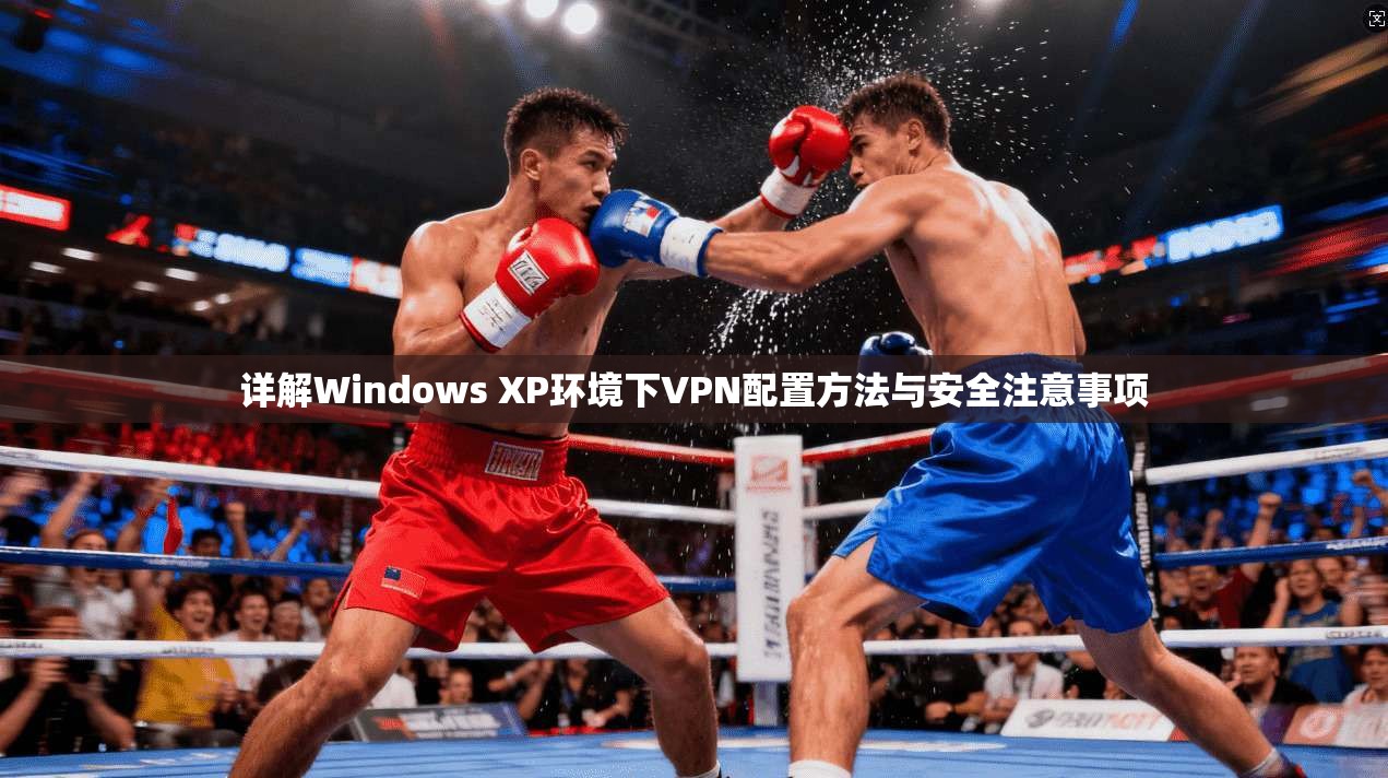 详解Windows XP环境下VPN配置方法与安全注意事项 详解Windows XP环境下VPN配置方法与安全注意事项