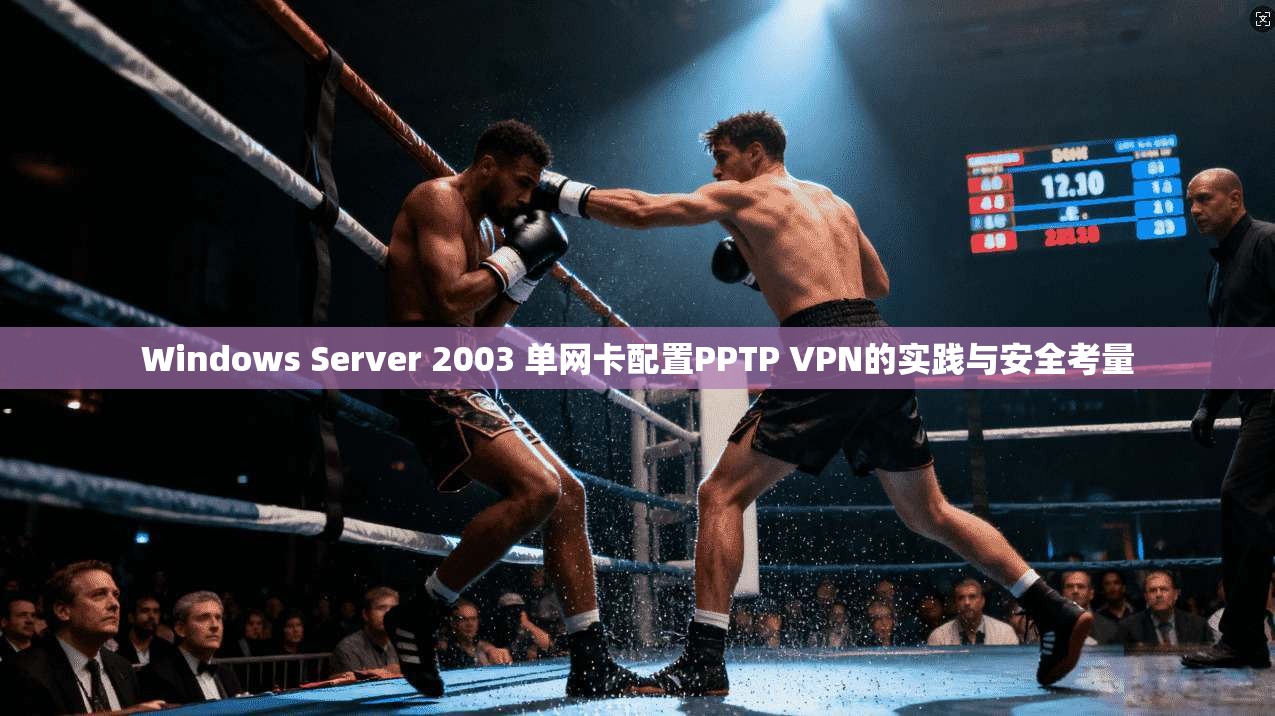 Windows Server 2003 单网卡配置PPTP VPN的实践与安全考量