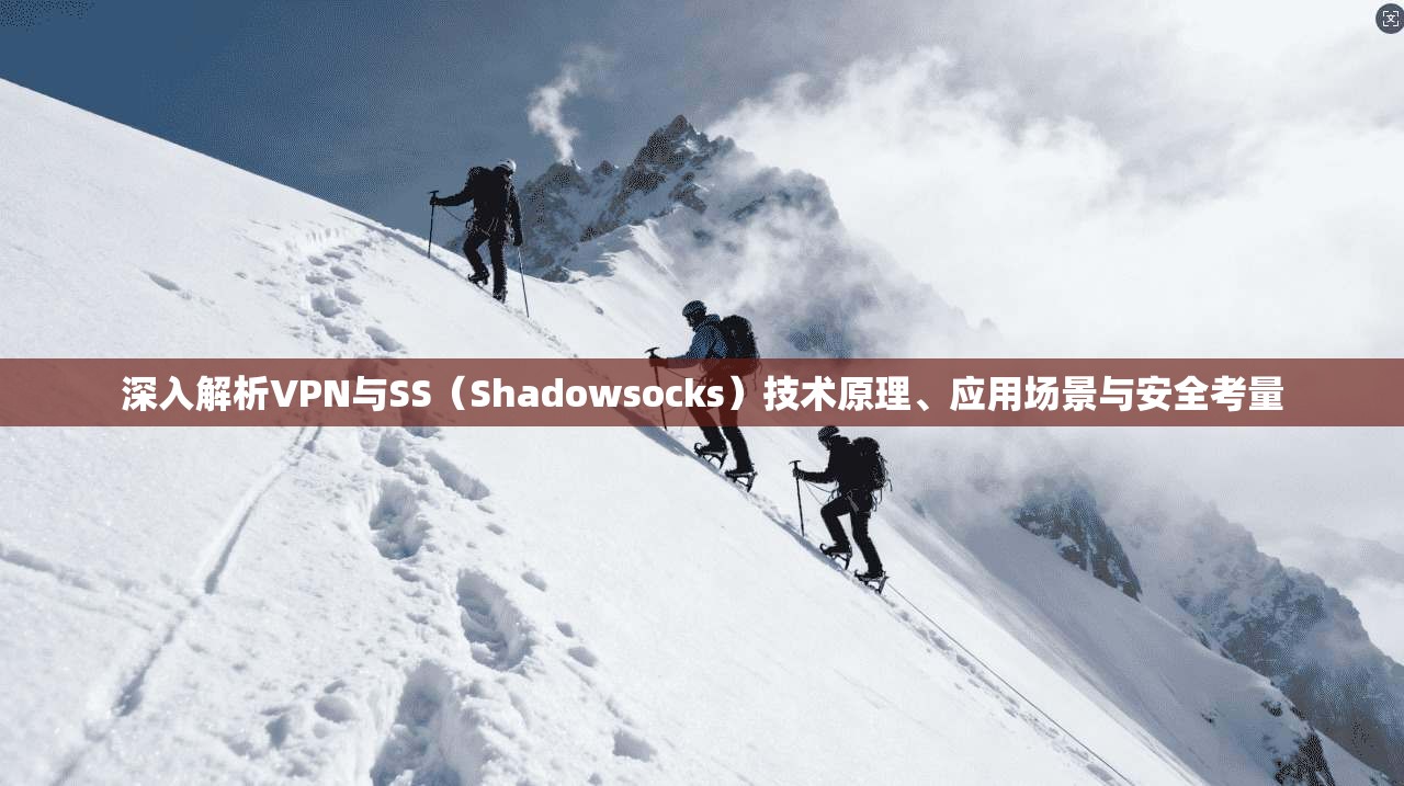 深入解析VPN与SS（Shadowsocks）技术原理、应用场景与安全考量
