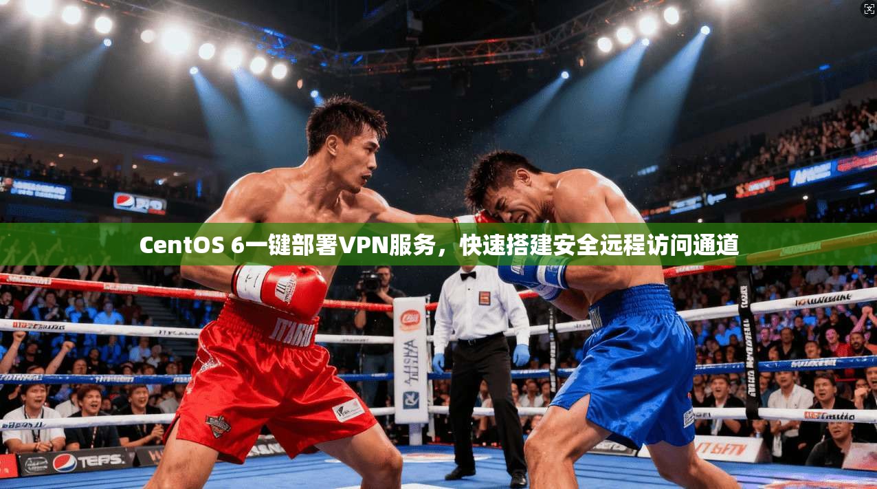 CentOS 6一键部署VPN服务，快速搭建安全远程访问通道