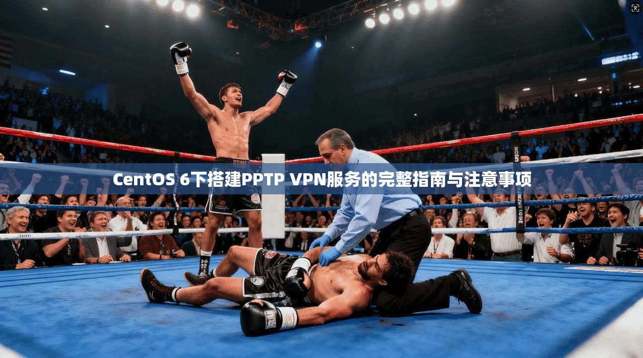 CentOS 6下搭建PPTP VPN服务的完整指南与注意事项