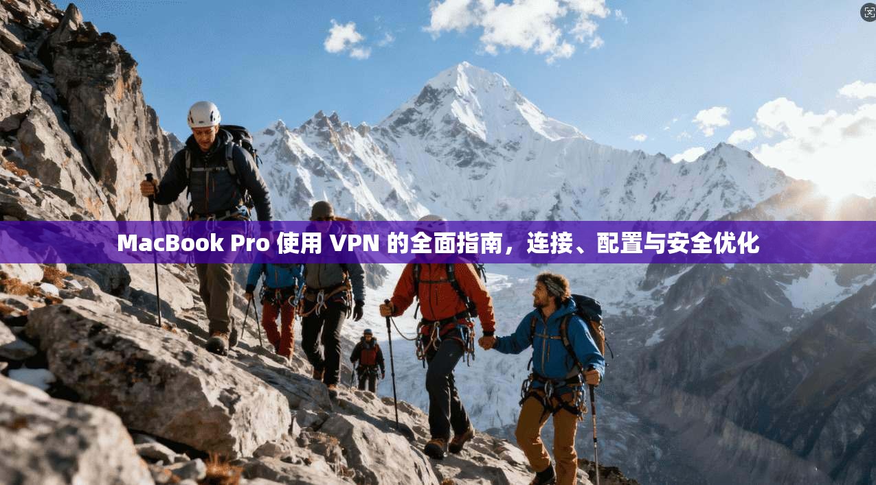 MacBook Pro 使用 VPN 的全面指南，连接、配置与安全优化