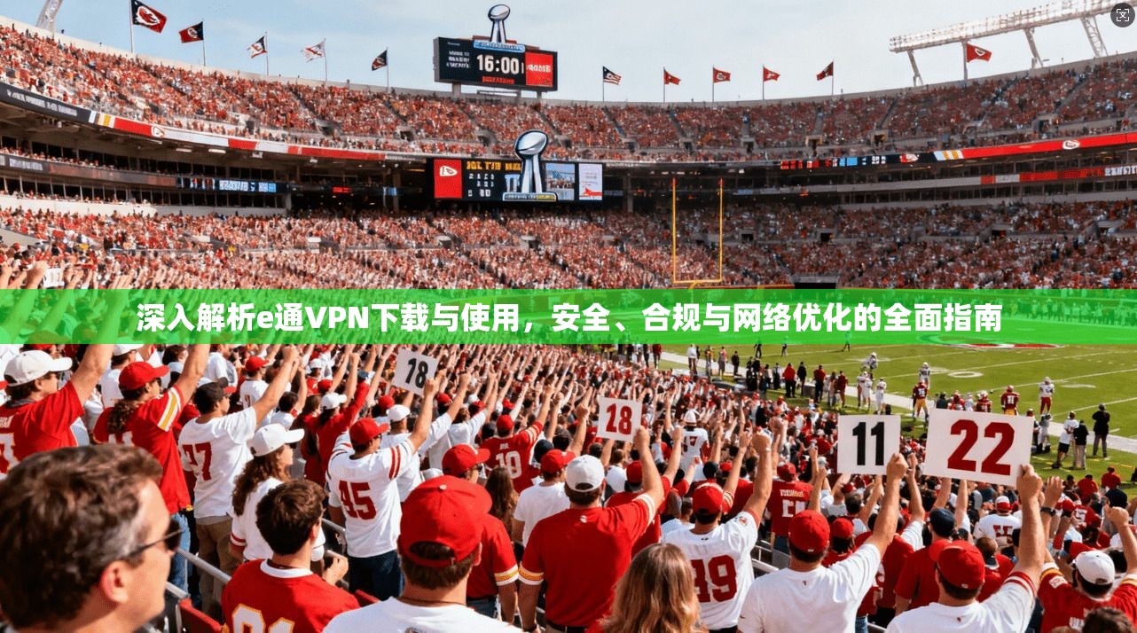深入解析e通VPN下载与使用，安全、合规与网络优化的全面指南