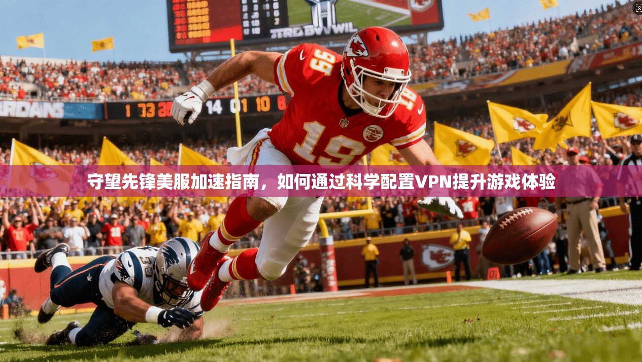 守望先锋美服加速指南，如何通过科学配置VPN提升游戏体验