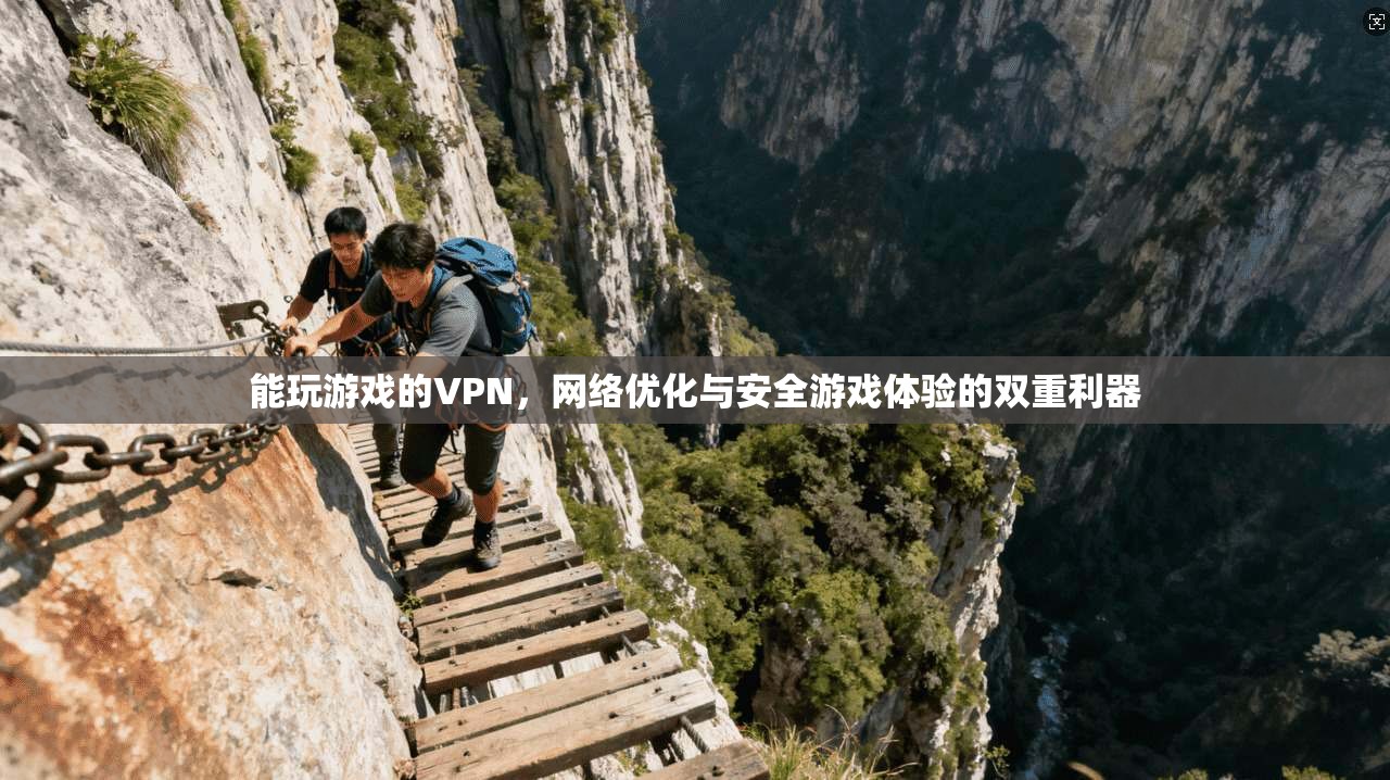 能玩游戏的VPN，网络优化与安全游戏体验的双重利器