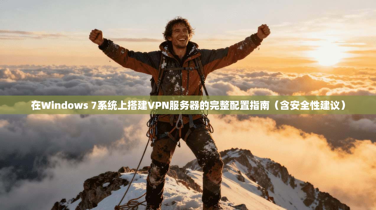 在Windows 7系统上搭建VPN服务器的完整配置指南（含安全性建议）