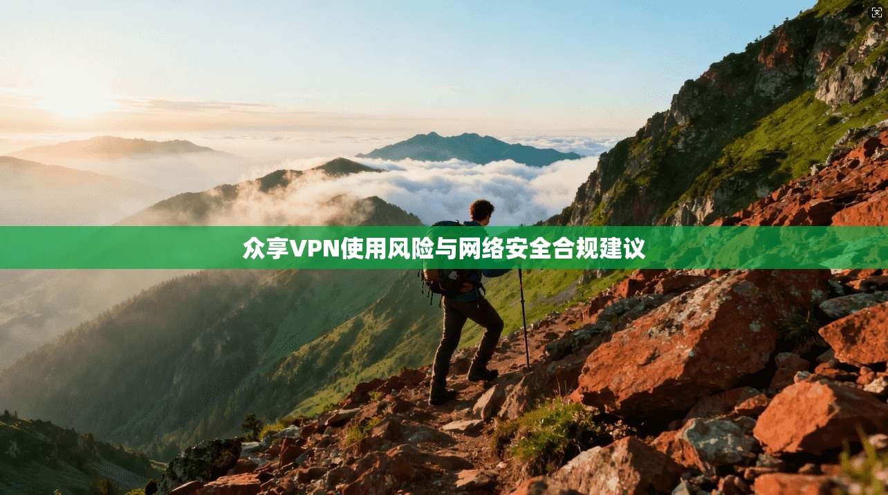 众享VPN使用风险与网络安全合规建议