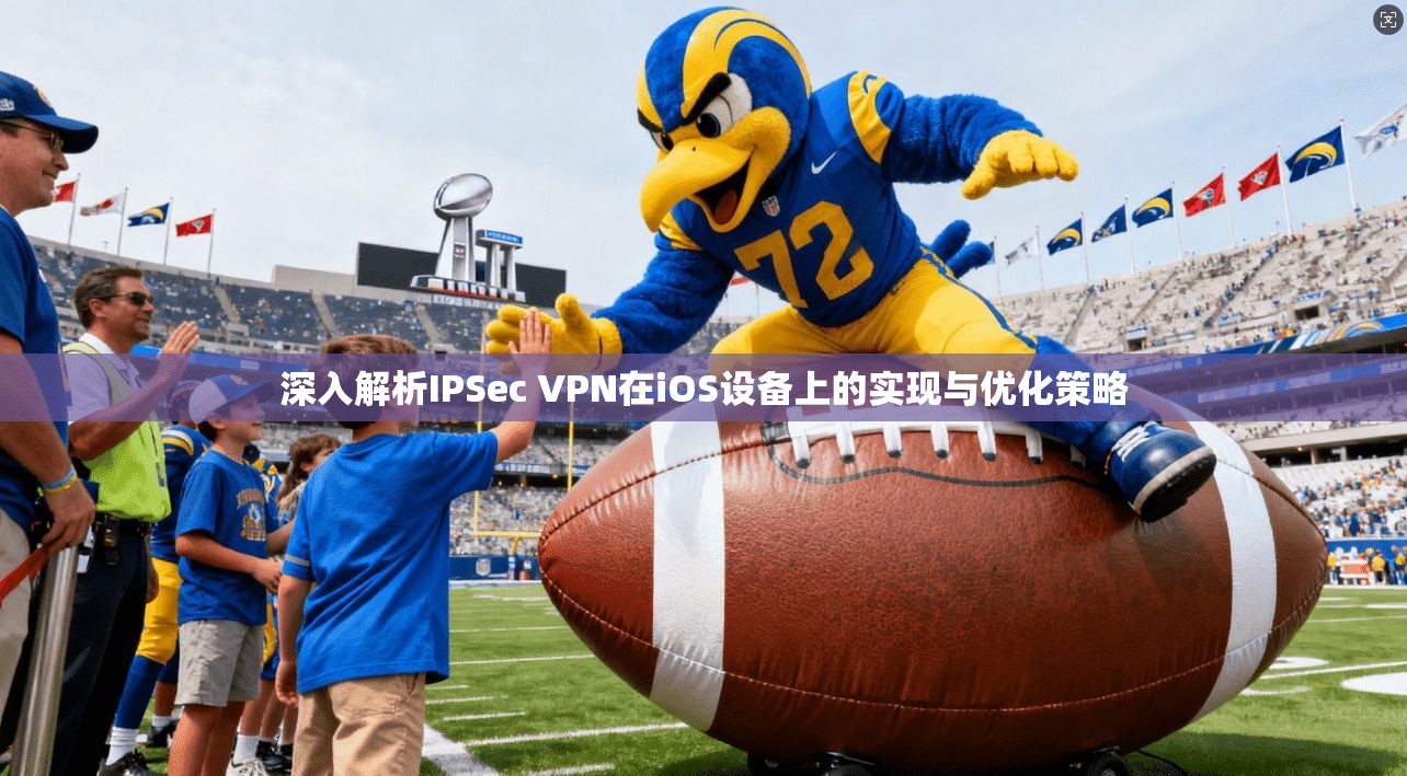 深入解析IPSec VPN在iOS设备上的实现与优化策略