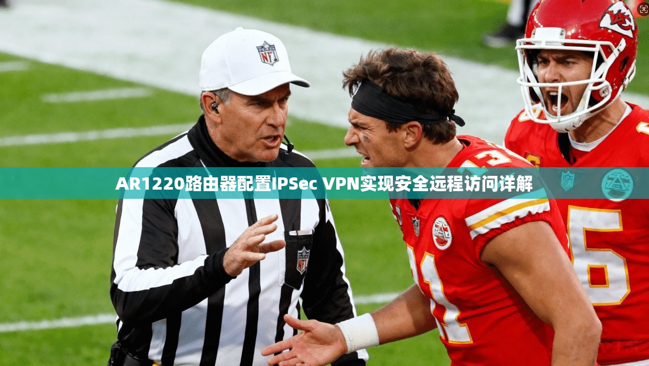 AR1220路由器配置IPSec VPN实现安全远程访问详解