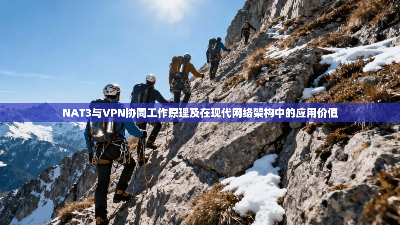 NAT3与VPN协同工作原理及在现代网络架构中的应用价值