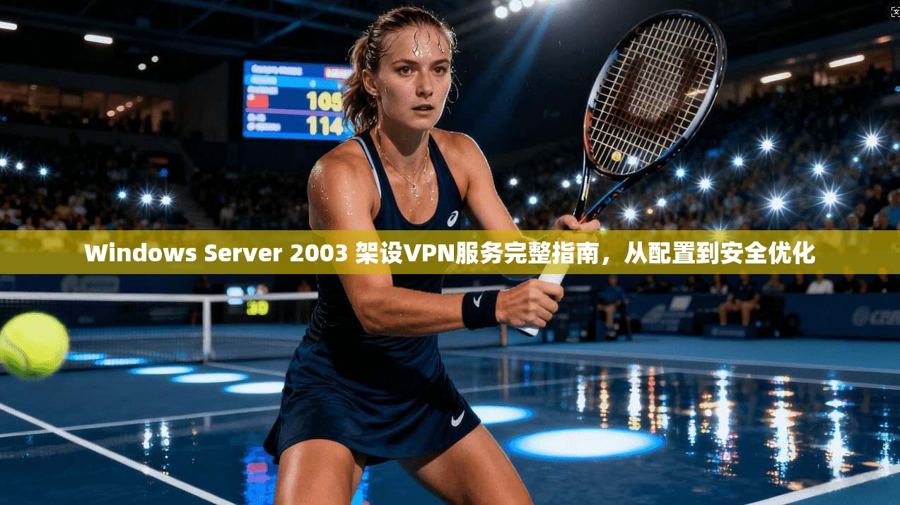 Windows Server 2003 架设VPN服务完整指南，从配置到安全优化