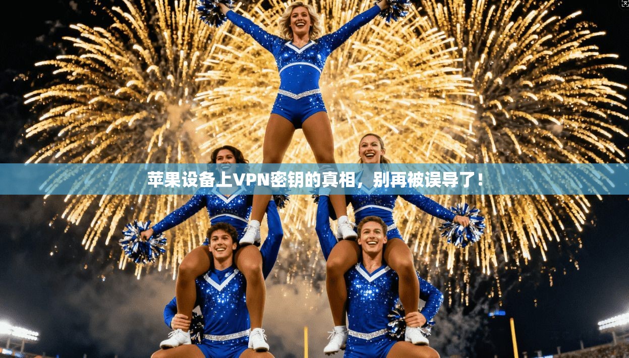 苹果设备上VPN密钥的真相，别再被误导了！