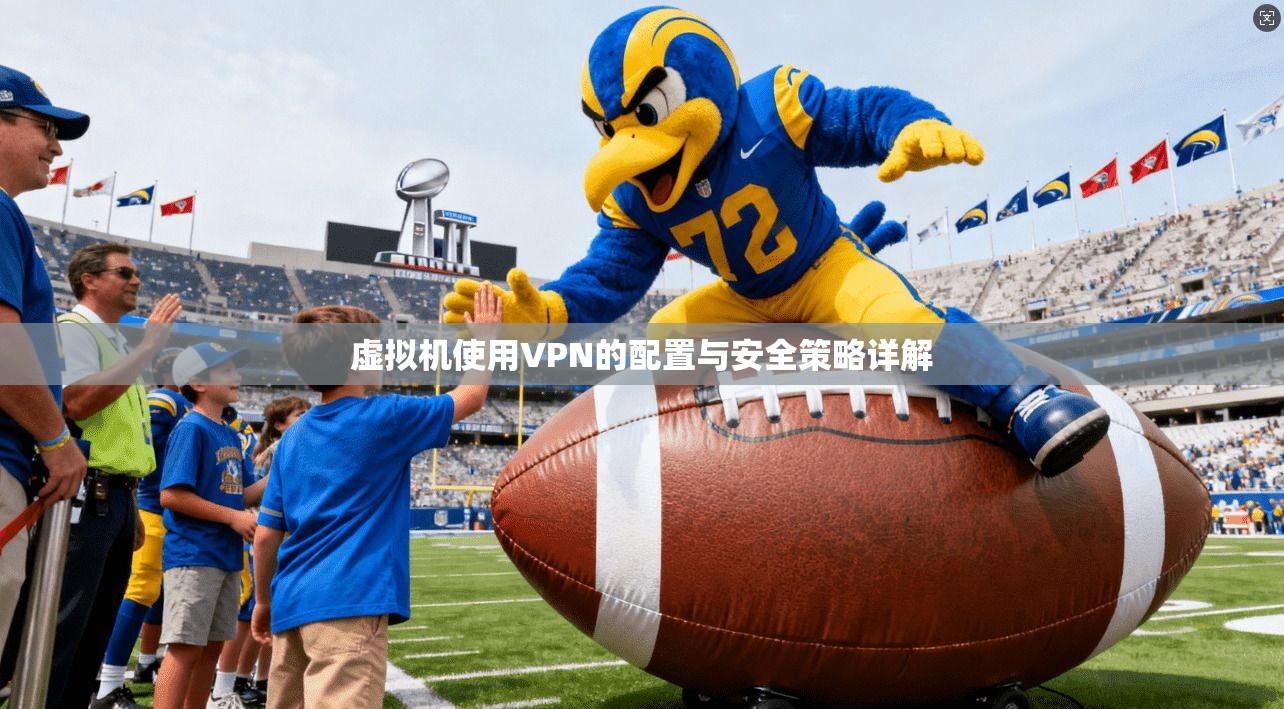 虚拟机使用VPN的配置与安全策略详解