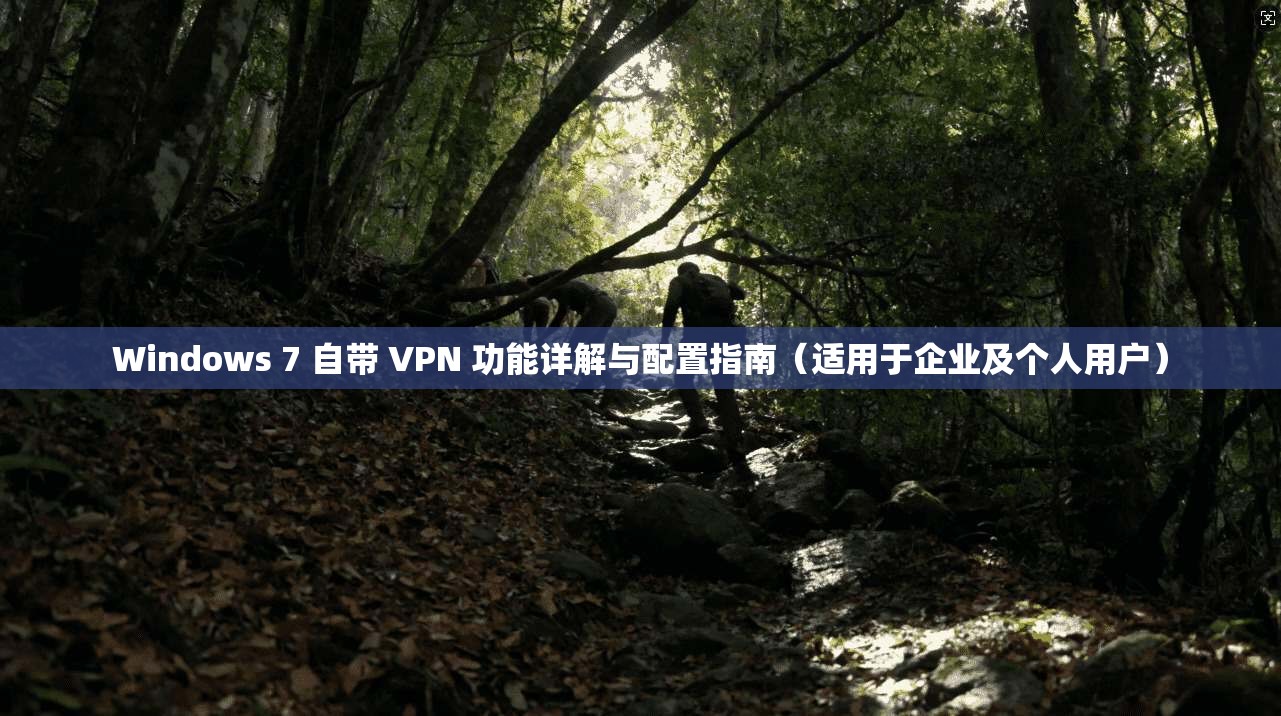 Windows 7 自带 VPN 功能详解与配置指南（适用于企业及个人用户）