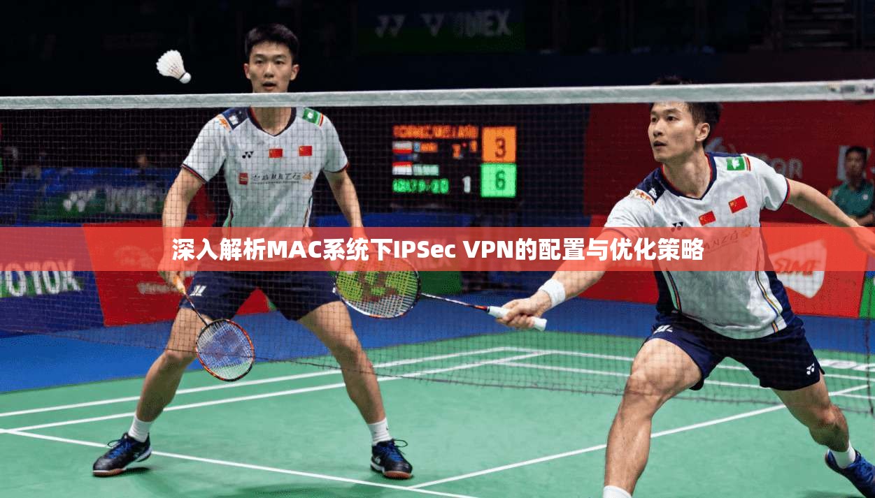 深入解析MAC系统下IPSec VPN的配置与优化策略