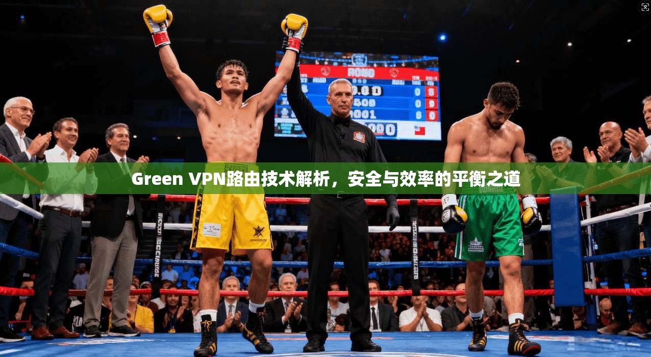 Green VPN路由技术解析，安全与效率的平衡之道