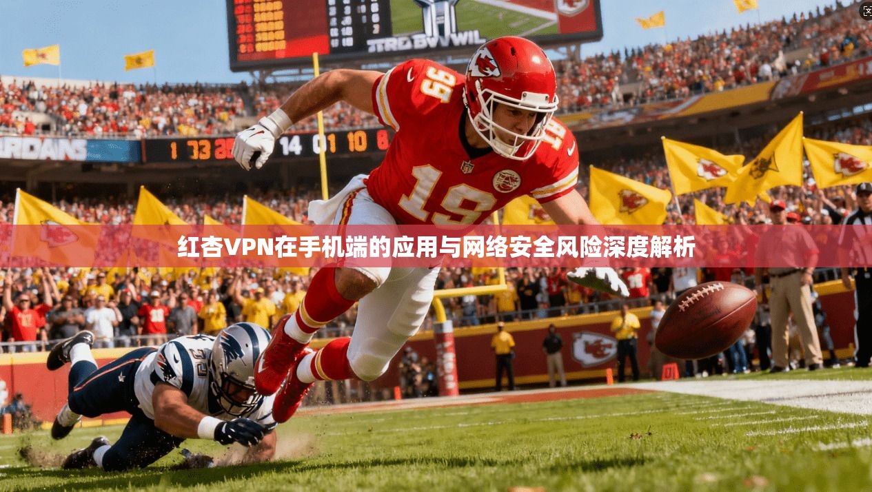 红杏VPN在手机端的应用与网络安全风险深度解析