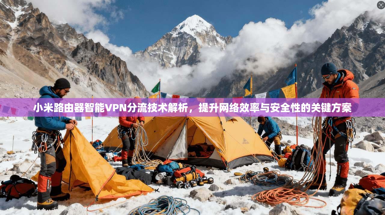 小米路由器智能VPN分流技术解析，提升网络效率与安全性的关键方案