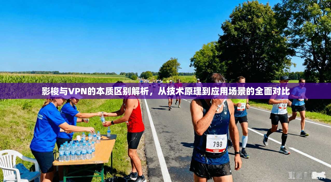 影梭与VPN的本质区别解析，从技术原理到应用场景的全面对比