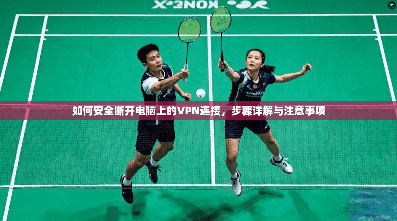 如何安全断开电脑上的VPN连接，步骤详解与注意事项