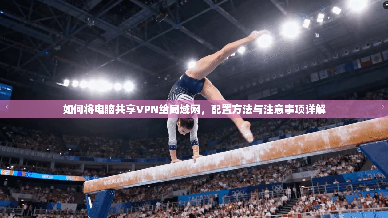 如何将电脑共享VPN给局域网，配置方法与注意事项详解